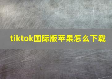 tiktok国际版苹果怎么下载