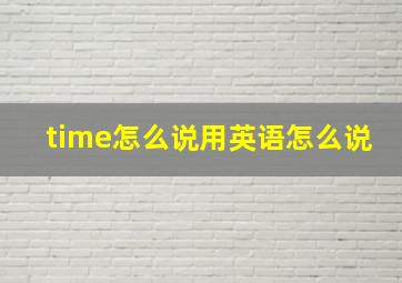 time怎么说用英语怎么说