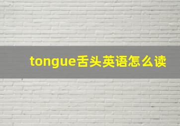 tongue舌头英语怎么读