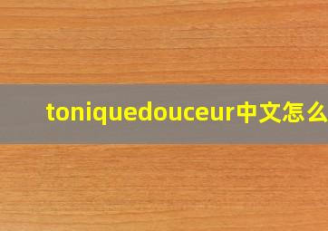 toniquedouceur中文怎么翻