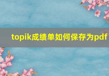 topik成绩单如何保存为pdf