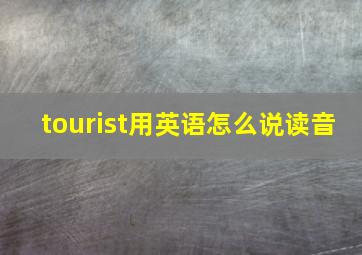 tourist用英语怎么说读音