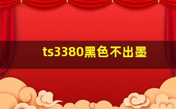 ts3380黑色不出墨