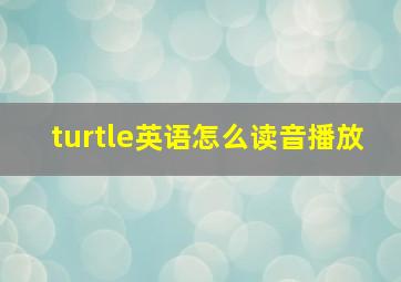 turtle英语怎么读音播放