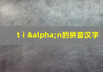 tⅰαn的拼音汉字