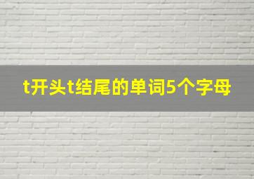 t开头t结尾的单词5个字母