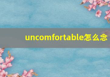 uncomfortable怎么念