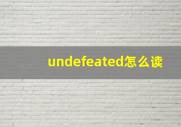 undefeated怎么读