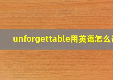 unforgettable用英语怎么说