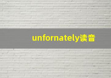 unfornately读音