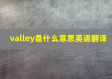 valley是什么意思英语翻译