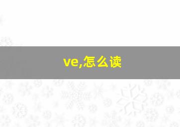 ve,怎么读