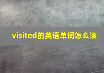 visited的英语单词怎么读