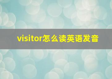 visitor怎么读英语发音