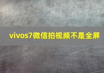 vivos7微信拍视频不是全屏