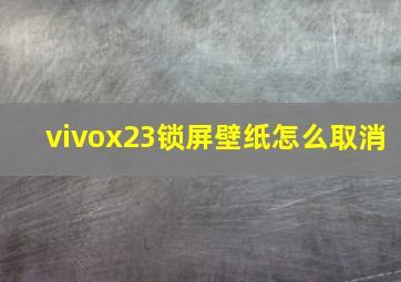 vivox23锁屏壁纸怎么取消