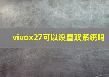 vivox27可以设置双系统吗