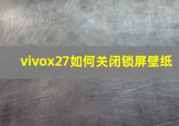 vivox27如何关闭锁屏壁纸