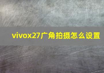 vivox27广角拍摄怎么设置