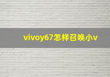 vivoy67怎样召唤小v