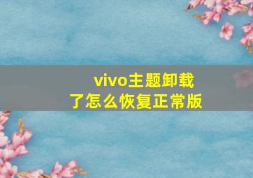 vivo主题卸载了怎么恢复正常版