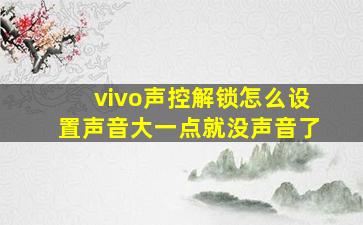 vivo声控解锁怎么设置声音大一点就没声音了