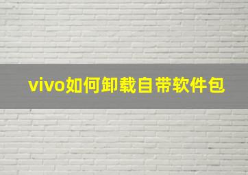 vivo如何卸载自带软件包