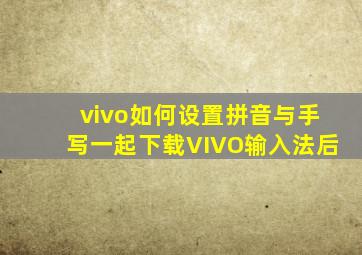 vivo如何设置拼音与手写一起下载VIVO输入法后