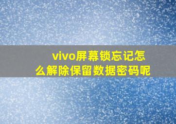 vivo屏幕锁忘记怎么解除保留数据密码呢