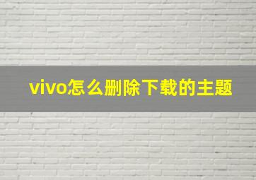 vivo怎么删除下载的主题