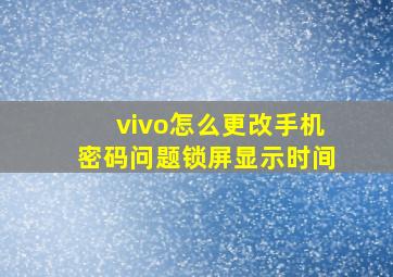 vivo怎么更改手机密码问题锁屏显示时间