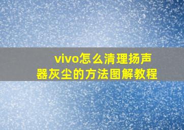 vivo怎么清理扬声器灰尘的方法图解教程