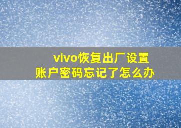 vivo恢复出厂设置账户密码忘记了怎么办