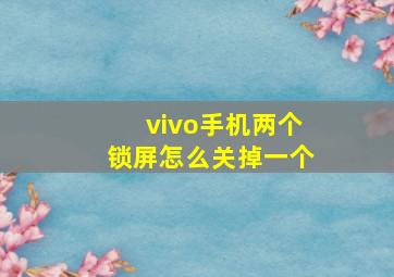 vivo手机两个锁屏怎么关掉一个