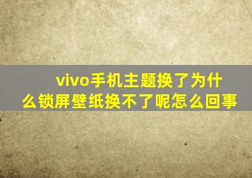 vivo手机主题换了为什么锁屏壁纸换不了呢怎么回事