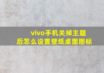 vivo手机关掉主题后怎么设置壁纸桌面图标