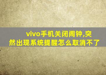 vivo手机关闭闹钟,突然出现系统提醒怎么取消不了