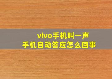 vivo手机叫一声手机自动答应怎么回事