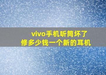 vivo手机听筒坏了修多少钱一个新的耳机