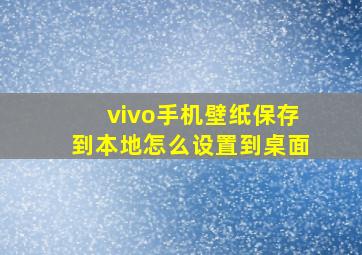 vivo手机壁纸保存到本地怎么设置到桌面