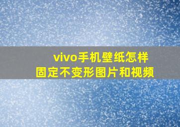 vivo手机壁纸怎样固定不变形图片和视频