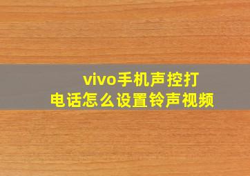 vivo手机声控打电话怎么设置铃声视频