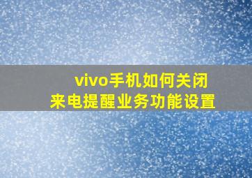 vivo手机如何关闭来电提醒业务功能设置