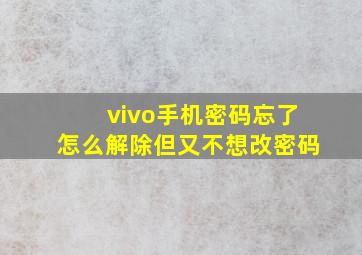 vivo手机密码忘了怎么解除但又不想改密码