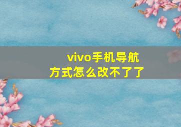 vivo手机导航方式怎么改不了了