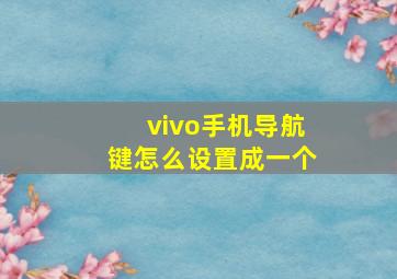 vivo手机导航键怎么设置成一个