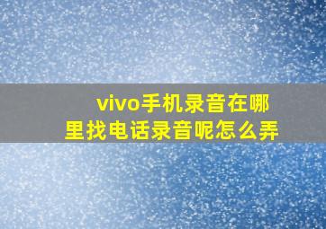 vivo手机录音在哪里找电话录音呢怎么弄