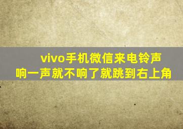 vivo手机微信来电铃声响一声就不响了就跳到右上角