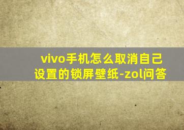 vivo手机怎么取消自己设置的锁屏壁纸-zol问答