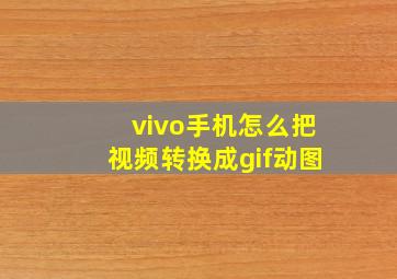 vivo手机怎么把视频转换成gif动图